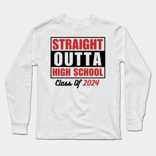 Straight Outta High School Graduation Class Of 2024  Funny Graduate Student Long Sleeve T-Shirt